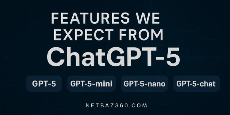 GPT-5 امشب؛ ویژگی‌هایی که از ChatGPT-5 انتظار داریم